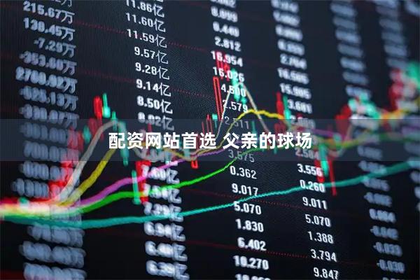 配资网站首选 父亲的球场