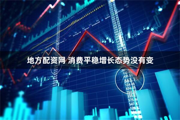 地方配资网 消费平稳增长态势没有变